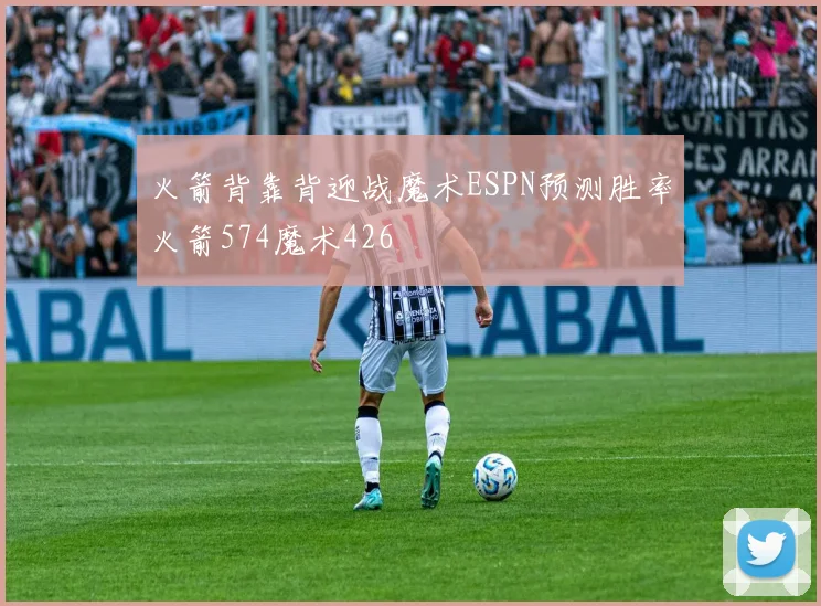 火箭背靠背迎战魔术ESPN预测胜率火箭574魔术426